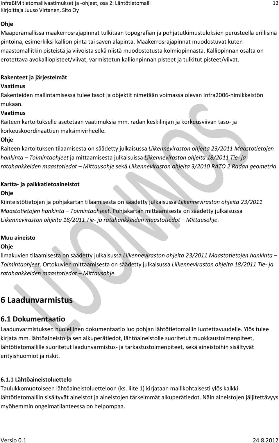 Kalliopinnan osalta on erotettava avokalliopisteet/viivat, varmistetun kallionpinnan pisteet ja tulkitut pisteet/viivat.