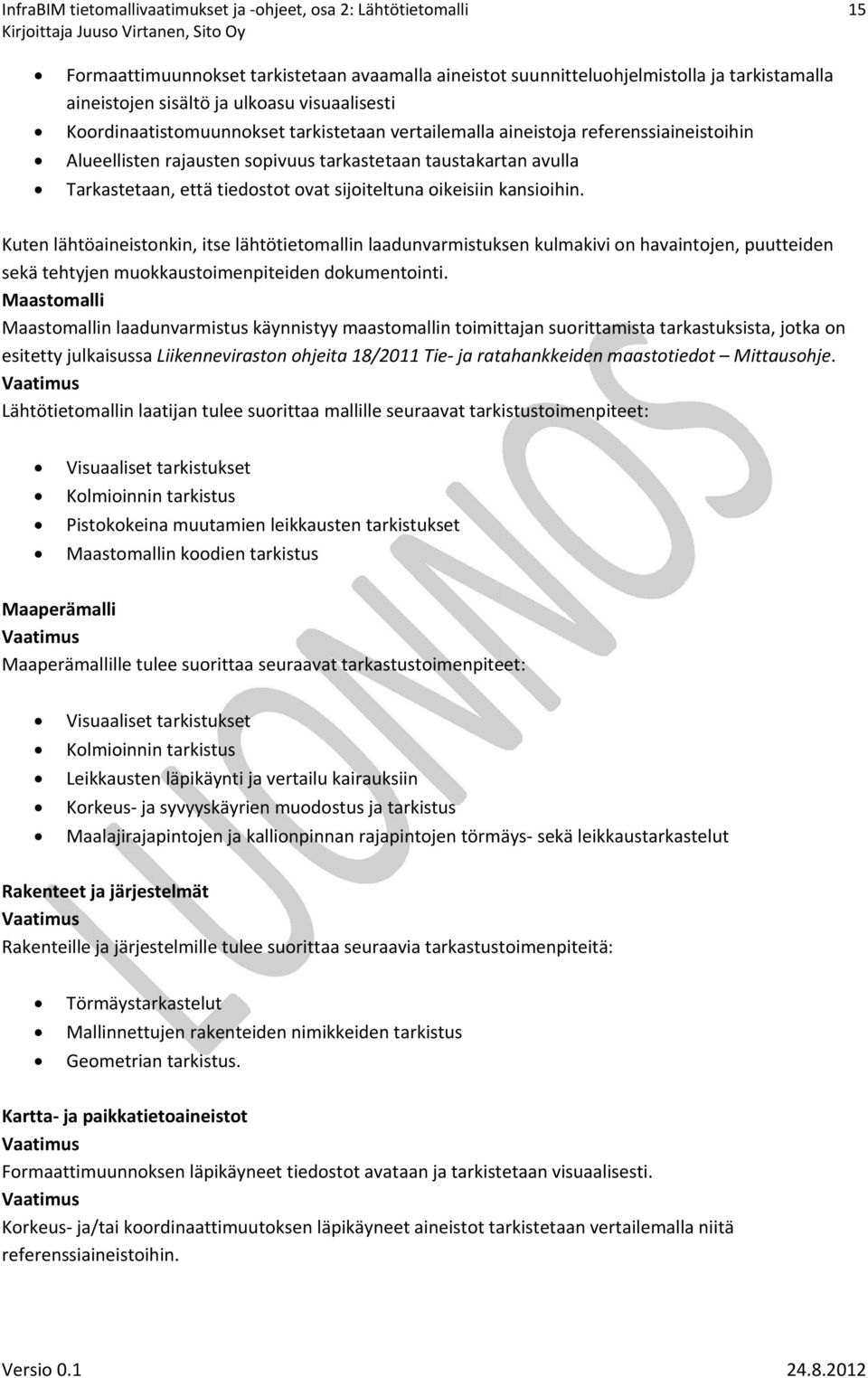 sijoiteltuna oikeisiin kansioihin. Kuten lähtöaineistonkin, itse lähtötietomallin laadunvarmistuksen kulmakivi on havaintojen, puutteiden sekä tehtyjen muokkaustoimenpiteiden dokumentointi.