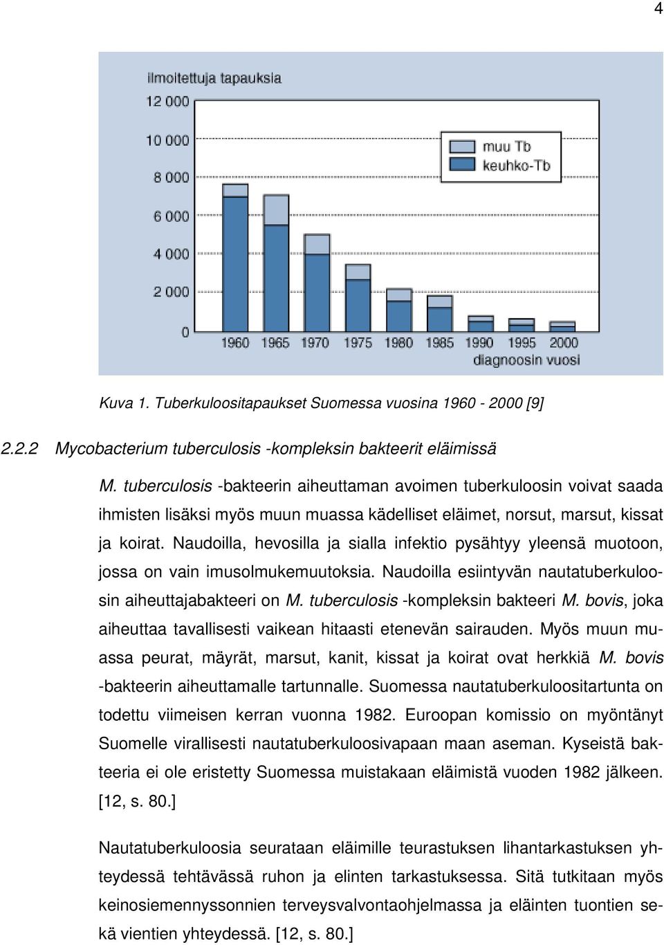 Naudoilla, hevosilla ja sialla infektio pysähtyy yleensä muotoon, jossa on vain imusolmukemuutoksia. Naudoilla esiintyvän nautatuberkuloosin aiheuttajabakteeri on M.