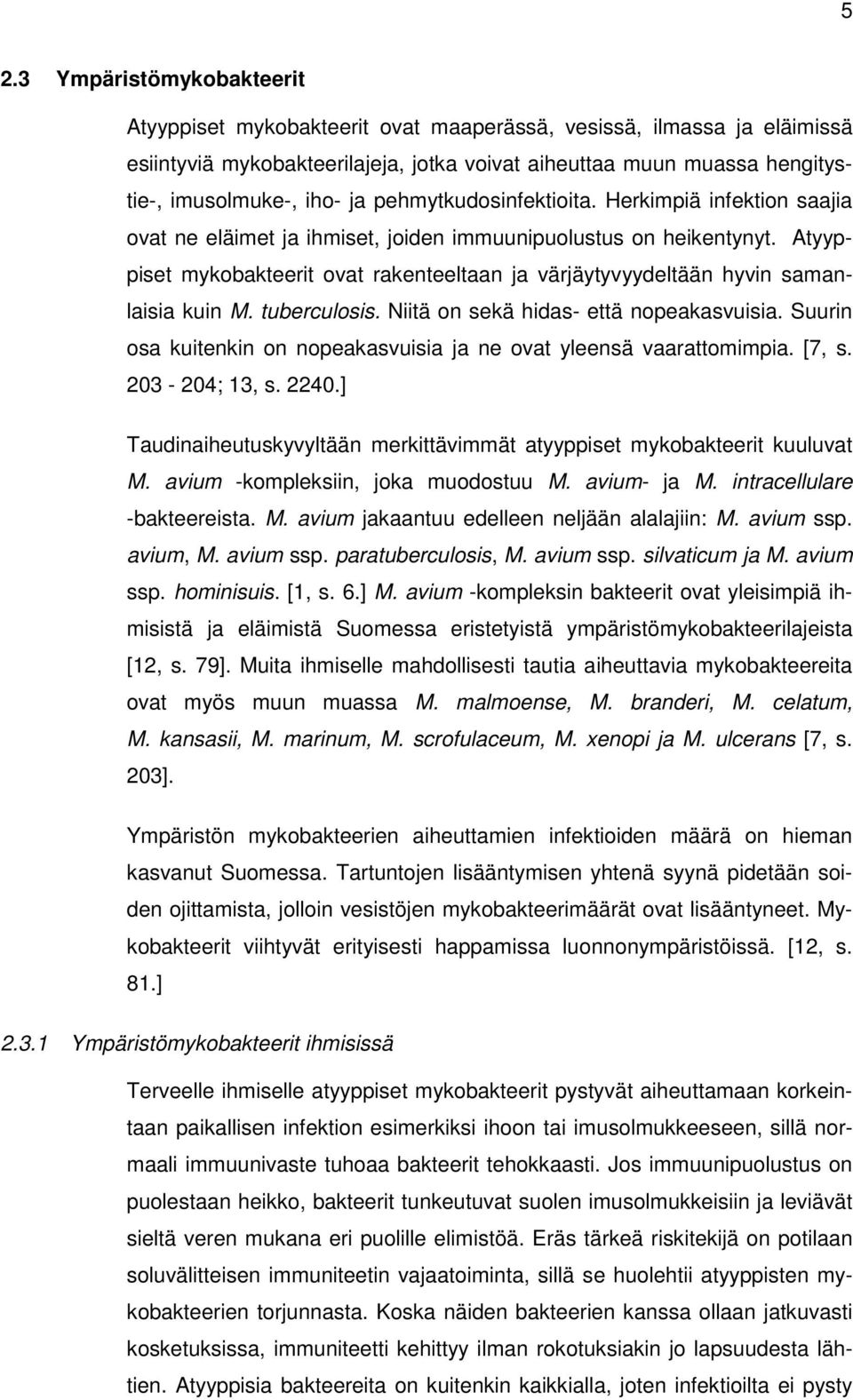 Atyyppiset mykobakteerit ovat rakenteeltaan ja värjäytyvyydeltään hyvin samanlaisia kuin M. tuberculosis. Niitä on sekä hidas- että nopeakasvuisia.