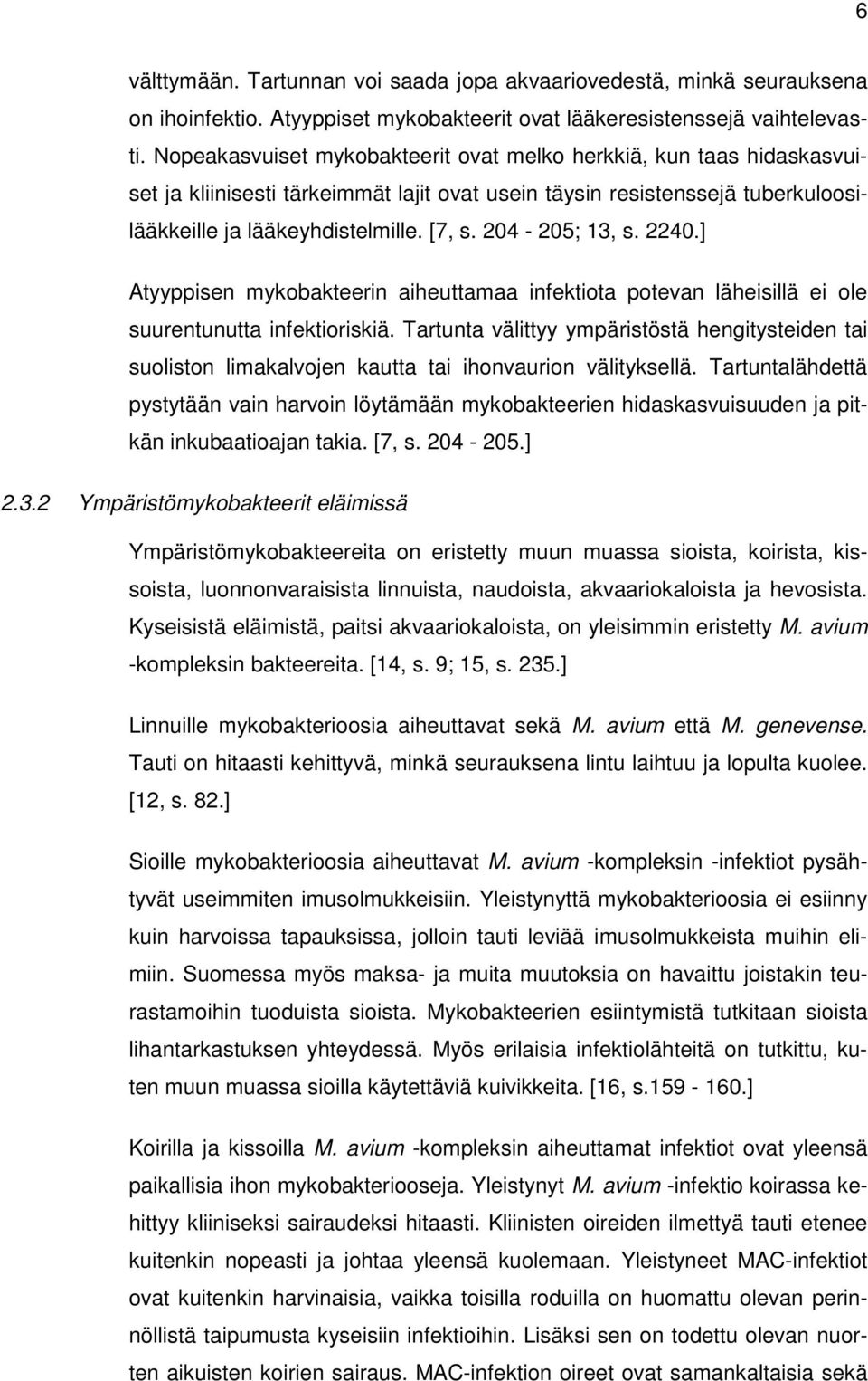 204-205; 13, s. 2240.] Atyyppisen mykobakteerin aiheuttamaa infektiota potevan läheisillä ei ole suurentunutta infektioriskiä.