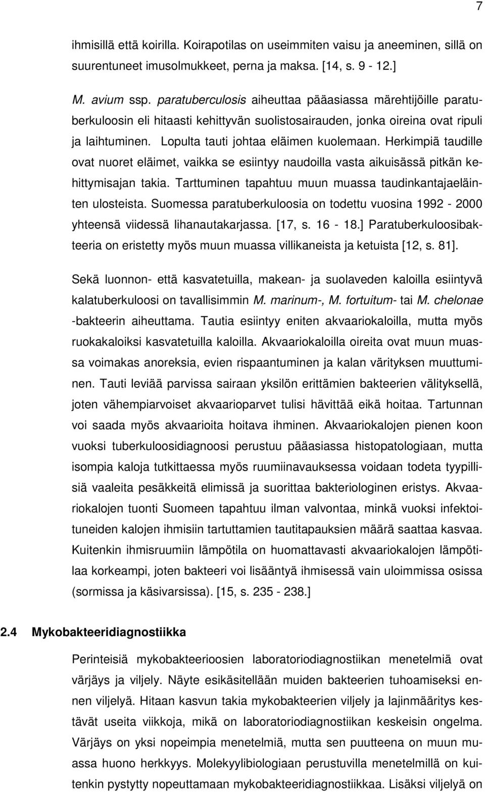 Herkimpiä taudille ovat nuoret eläimet, vaikka se esiintyy naudoilla vasta aikuisässä pitkän kehittymisajan takia. Tarttuminen tapahtuu muun muassa taudinkantajaeläinten ulosteista.