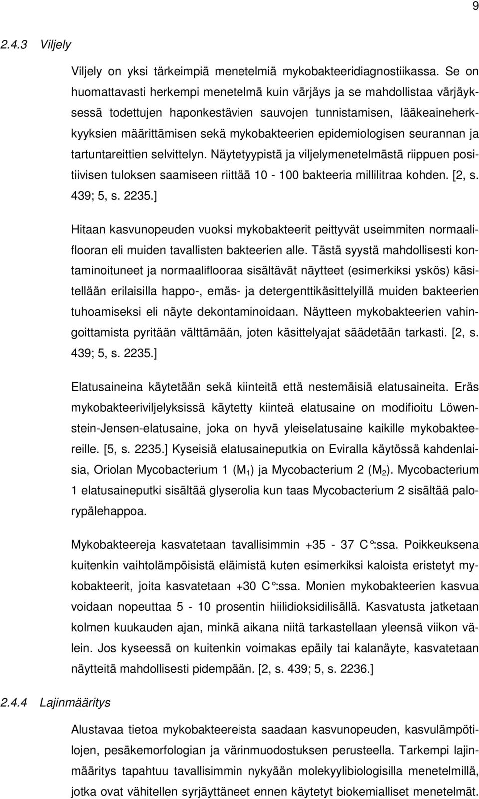 epidemiologisen seurannan ja tartuntareittien selvittelyn. Näytetyypistä ja viljelymenetelmästä riippuen positiivisen tuloksen saamiseen riittää 10-100 bakteeria millilitraa kohden. [2, s. 439; 5, s.