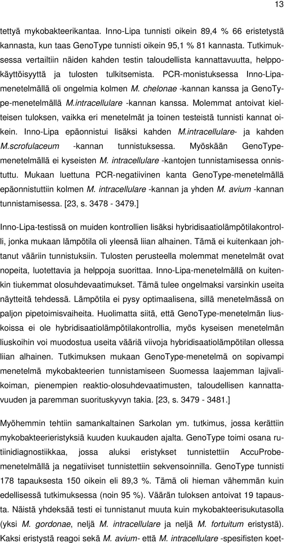 chelonae -kannan kanssa ja GenoType-menetelmällä M.intracellulare -kannan kanssa. Molemmat antoivat kielteisen tuloksen, vaikka eri menetelmät ja toinen testeistä tunnisti kannat oikein.