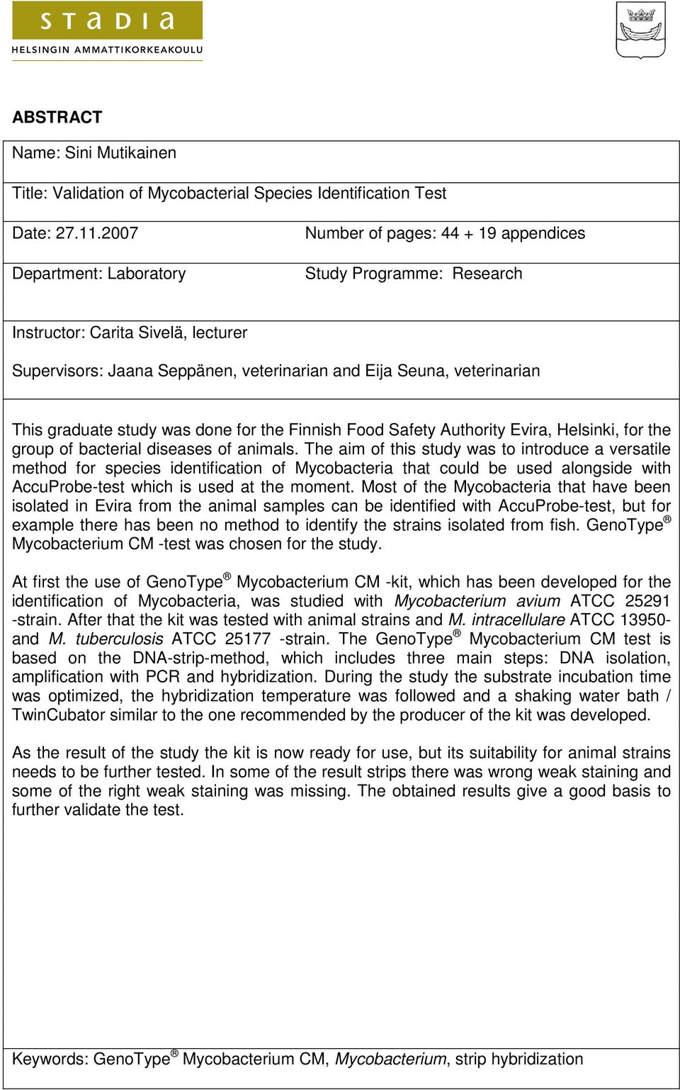 This graduate study was done for the Finnish Food Safety Authority Evira, Helsinki, for the group of bacterial diseases of animals.