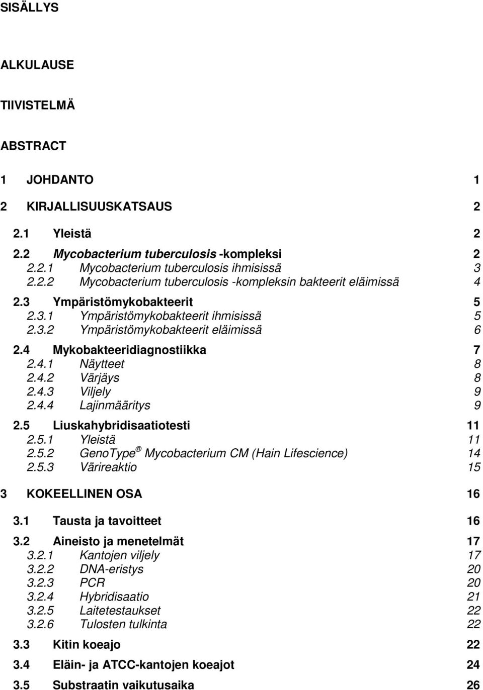 5 Liuskahybridisaatiotesti 11 2.5.1 Yleistä 11 2.5.2 GenoType Mycobacterium CM (Hain Lifescience) 14 2.5.3 Värireaktio 15 3 KOKEELLINEN OSA 16 3.1 Tausta ja tavoitteet 16 3.