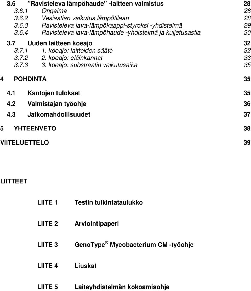 7.3 3. koeajo: substraatin vaikutusaika 35 4 POHDINTA 35 4.1 Kantojen tulokset 35 4.2 Valmistajan työohje 36 4.