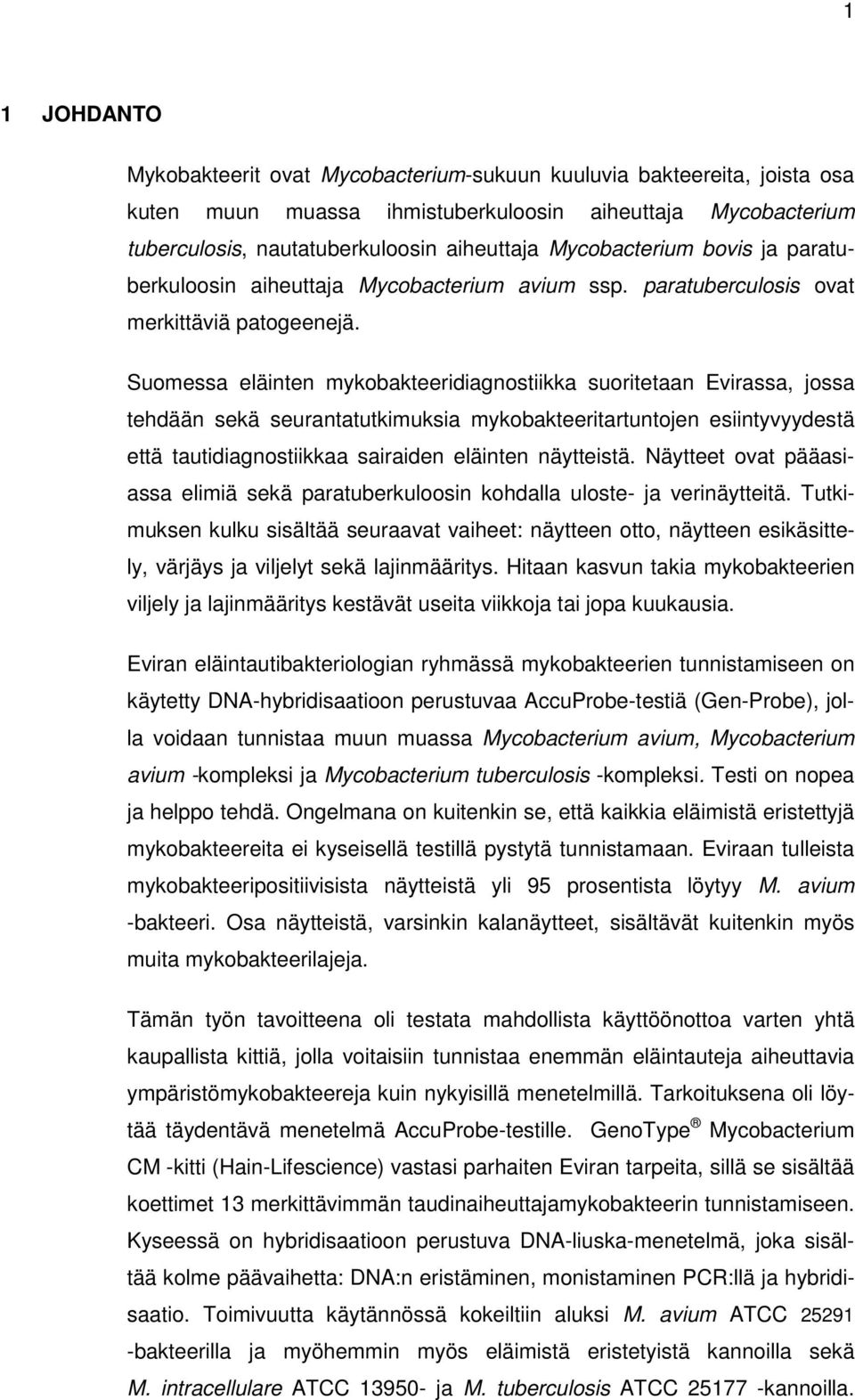 Suomessa eläinten mykobakteeridiagnostiikka suoritetaan Evirassa, jossa tehdään sekä seurantatutkimuksia mykobakteeritartuntojen esiintyvyydestä että tautidiagnostiikkaa sairaiden eläinten näytteistä.