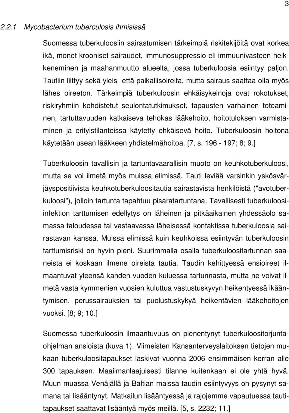 Tärkeimpiä tuberkuloosin ehkäisykeinoja ovat rokotukset, riskiryhmiin kohdistetut seulontatutkimukset, tapausten varhainen toteaminen, tartuttavuuden katkaiseva tehokas lääkehoito, hoitotuloksen