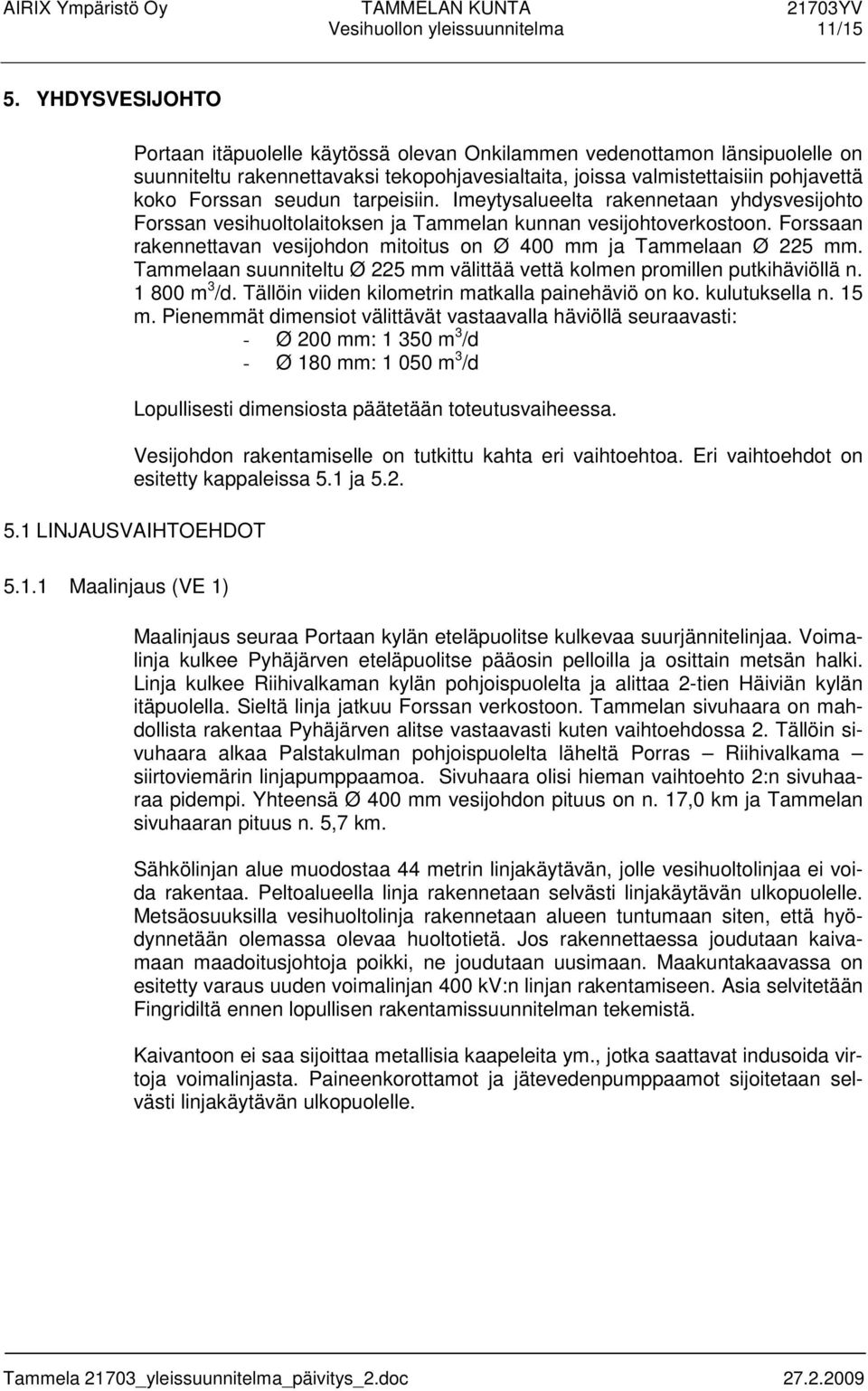 tarpeisiin. Imeytysalueelta rakennetaan yhdysvesijohto Forssan vesihuoltolaitoksen ja Tammelan kunnan vesijohtoverkostoon. Forssaan rakennettavan vesijohdon mitoitus on Ø 400 mm ja Tammelaan Ø 225 mm.