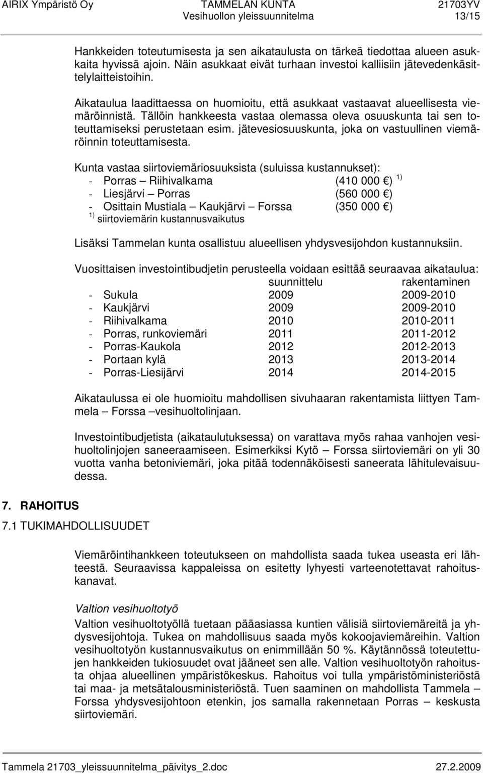 Tällöin hankkeesta vastaa olemassa oleva osuuskunta tai sen toteuttamiseksi perustetaan esim. jätevesiosuuskunta, joka on vastuullinen viemäröinnin toteuttamisesta.