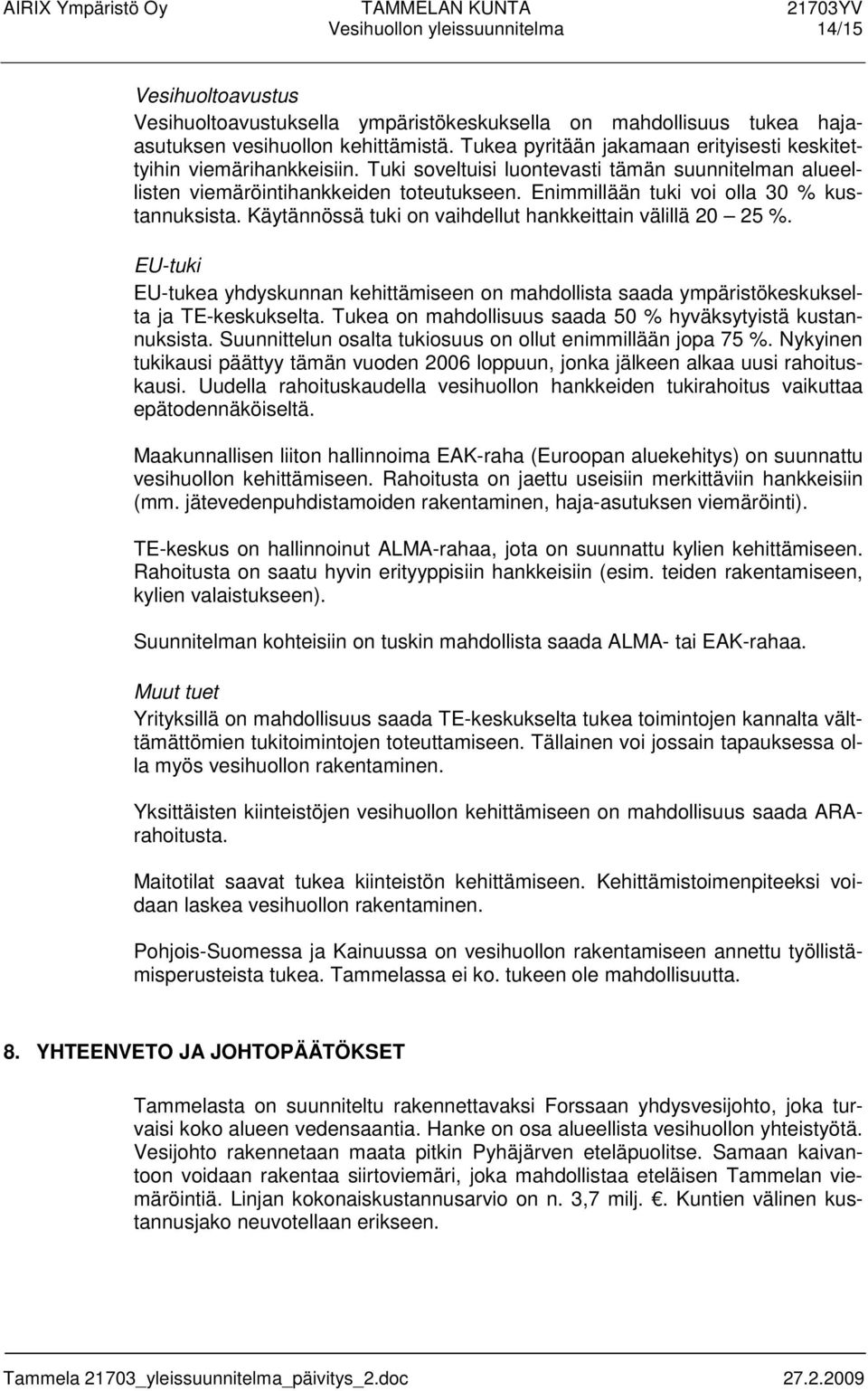 Enimmillään tuki voi olla 30 % kustannuksista. Käytännössä tuki on vaihdellut hankkeittain välillä 20 25 %.