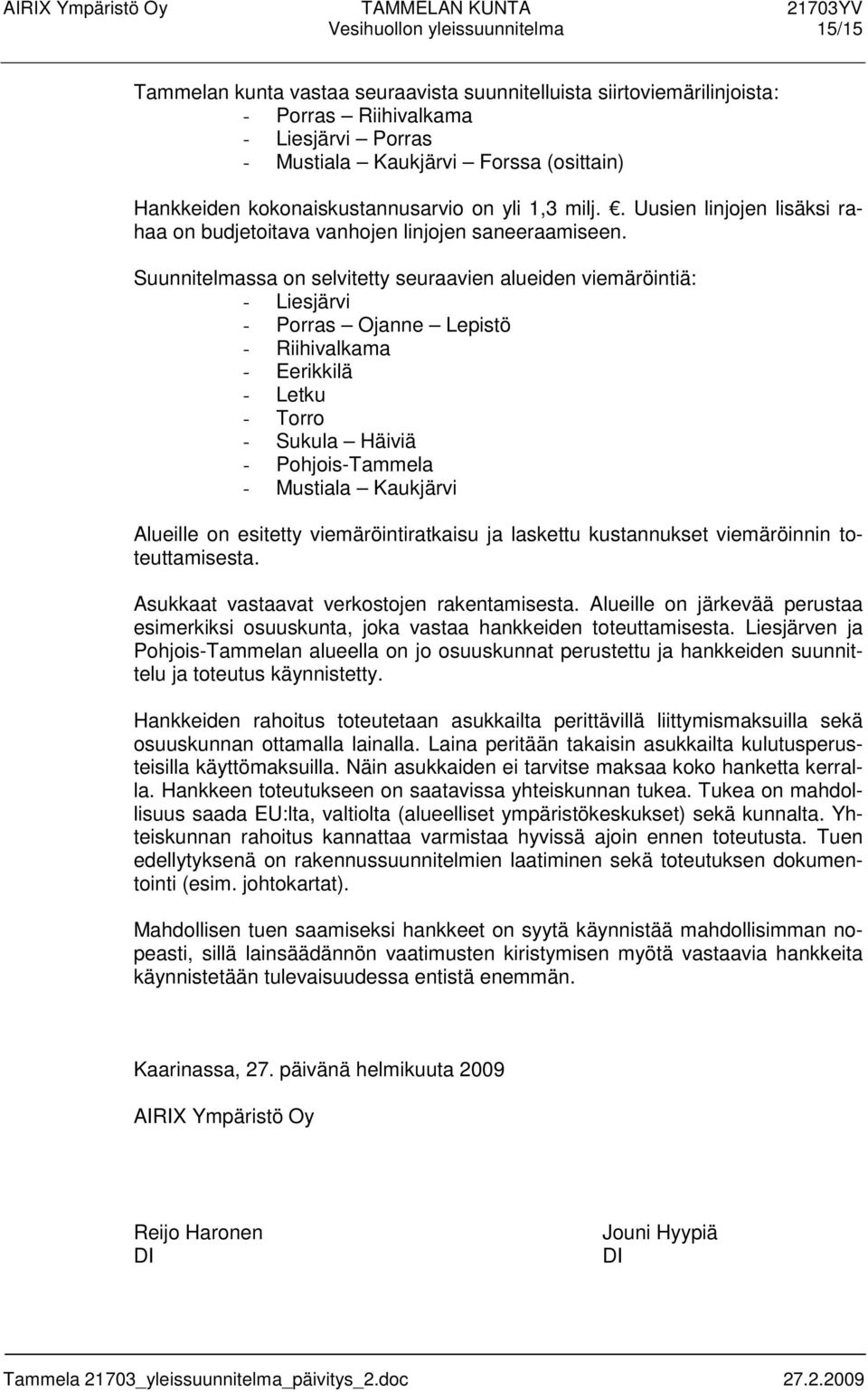 Suunnitelmassa on selvitetty seuraavien alueiden viemäröintiä: - Liesjärvi - Porras Ojanne Lepistö - Riihivalkama - Eerikkilä - Letku - Torro - Sukula Häiviä - Pohjois-Tammela - Mustiala Kaukjärvi