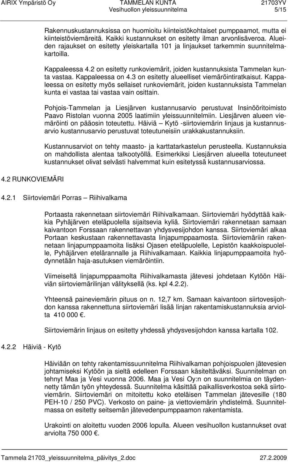 2 on esitetty runkoviemärit, joiden kustannuksista Tammelan kunta vastaa. Kappaleessa on 4.3 on esitetty alueelliset viemäröintiratkaisut.