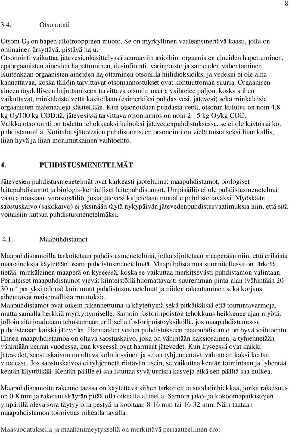 Kuitenkaan orgaanisten aineiden hajottaminen otsonilla hiilidioksidiksi ja vedeksi ei ole aina kannattavaa, koska tällöin tarvittavat otsoniannostukset ovat kohtuuttoman suuria.