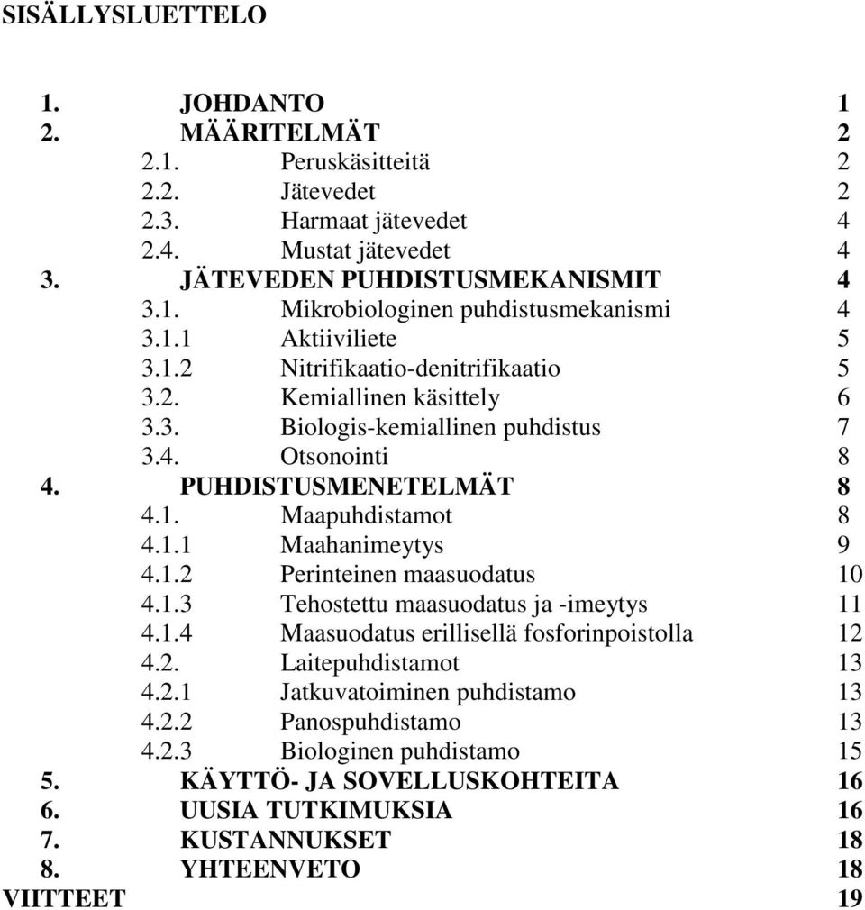 1.2 Perinteinen maasuodatus 10 4.1.3 Tehostettu maasuodatus ja -imeytys 11 4.1.4 Maasuodatus erillisellä fosforinpoistolla 12 4.2. Laitepuhdistamot 13 4.2.1 Jatkuvatoiminen puhdistamo 13 4.2.2 Panospuhdistamo 13 4.