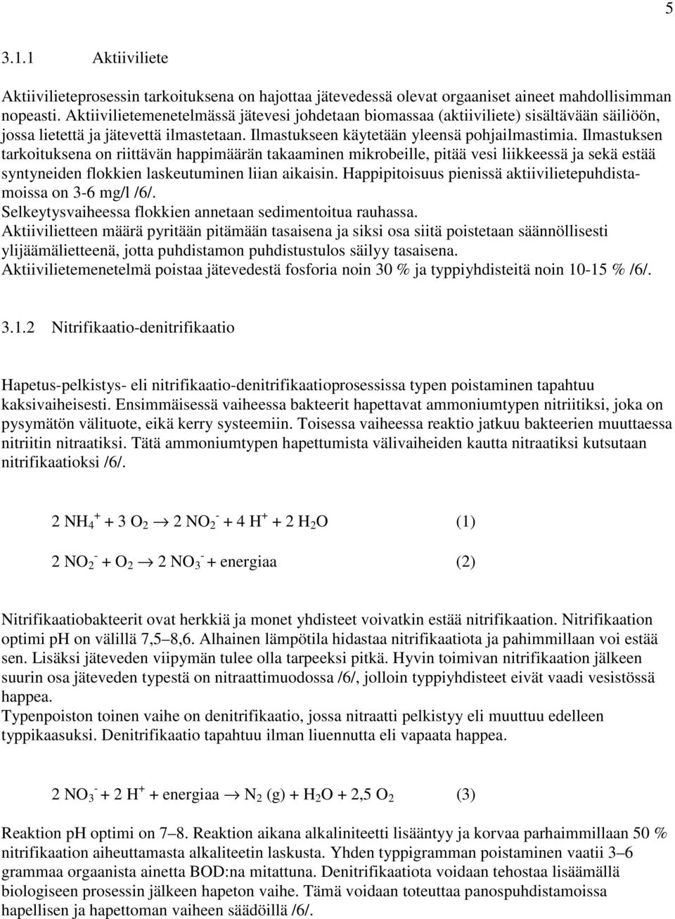 Ilmastuksen tarkoituksena on riittävän happimäärän takaaminen mikrobeille, pitää vesi liikkeessä ja sekä estää syntyneiden flokkien laskeutuminen liian aikaisin.