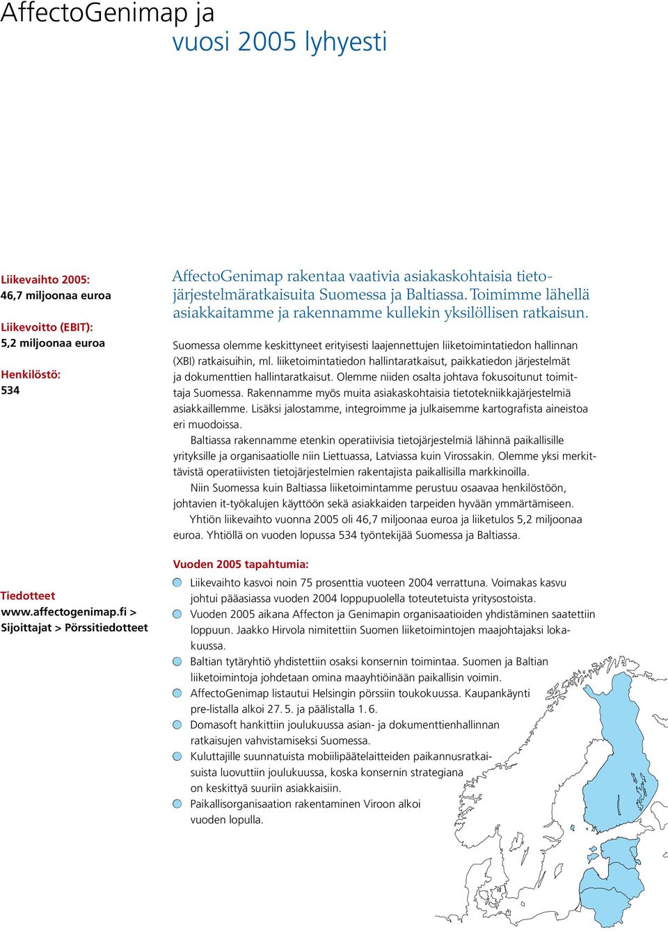 Toimimme lähellä asiakkaitamme ja rakennamme kullekin yksilöllisen ratkaisun. Suomessa olemme keskittyneet erityisesti laajennettujen liiketoimintatiedon hallinnan (XBI) ratkaisuihin, ml.