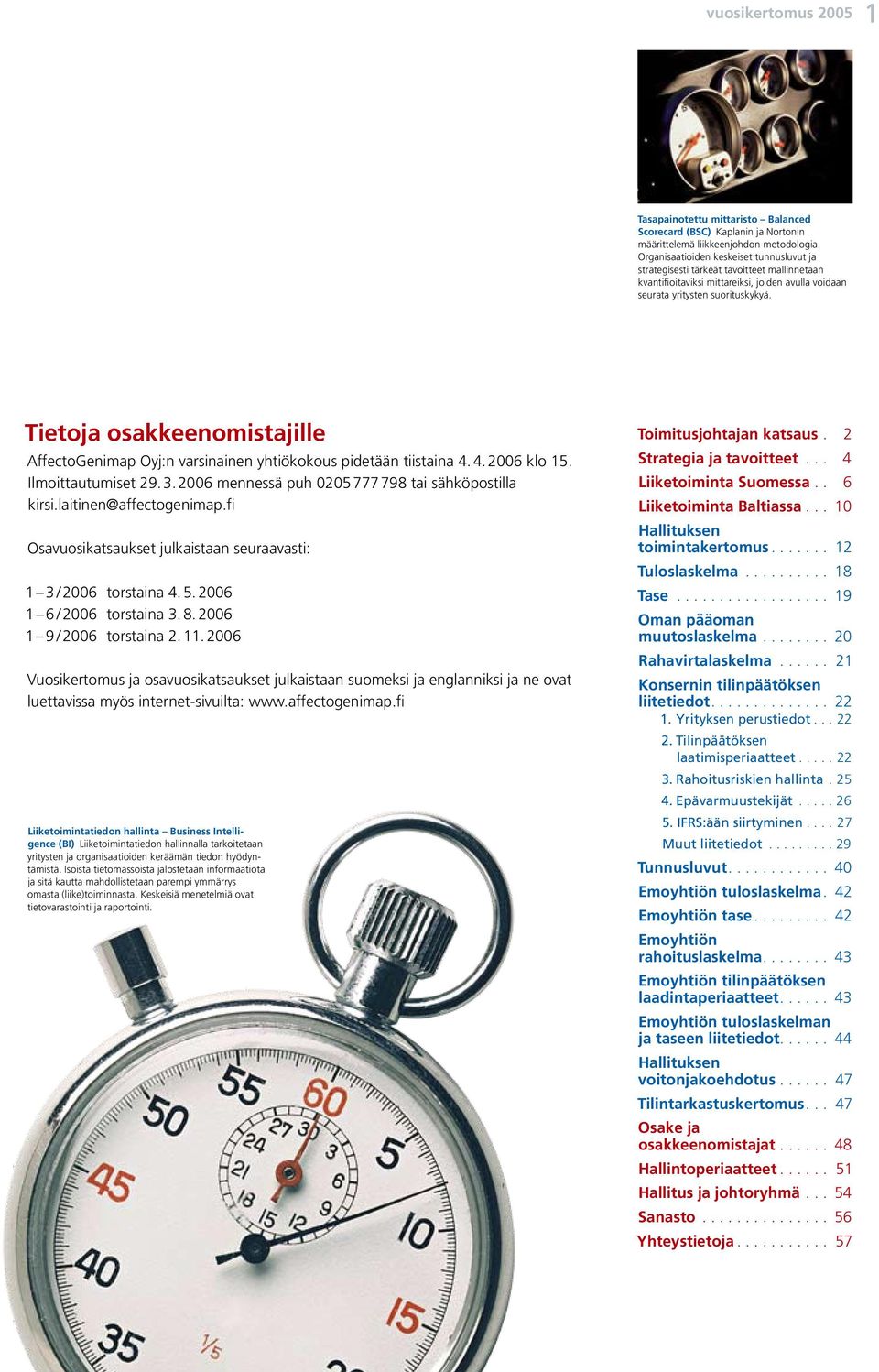 Tietoja osakkeenomistajille AffectoGenimap Oyj:n varsinainen yhtiökokous pidetään tiistaina 4. 4. 2006 klo 15. Ilmoittautumiset 29. 3. 2006 mennessä puh 0205 777 798 tai sähköpostilla kirsi.