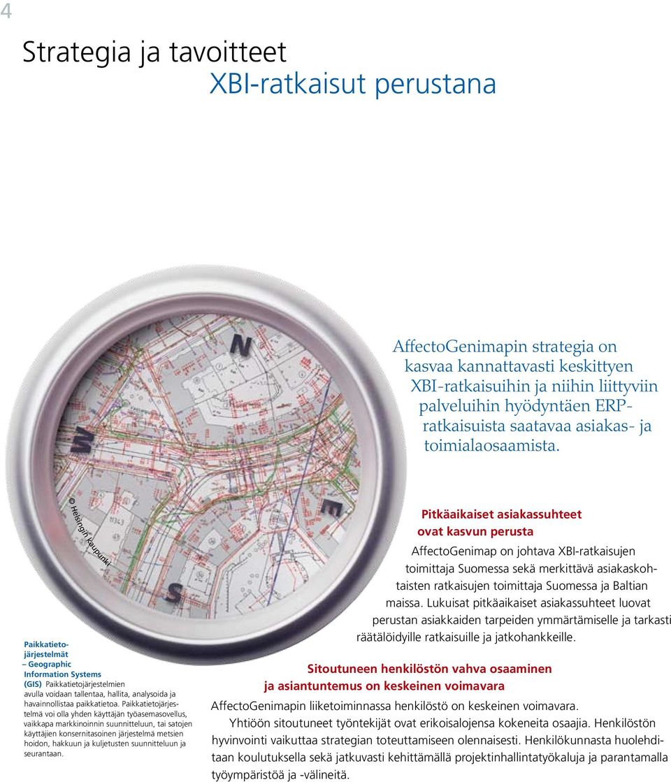 Helsingin kaupunki Paikkatietojärjestelmät Geographic Information Systems (GIS) Paikkatietojärjestelmien avulla voidaan tallentaa, hallita, analysoida ja havainnollistaa paikkatietoa.