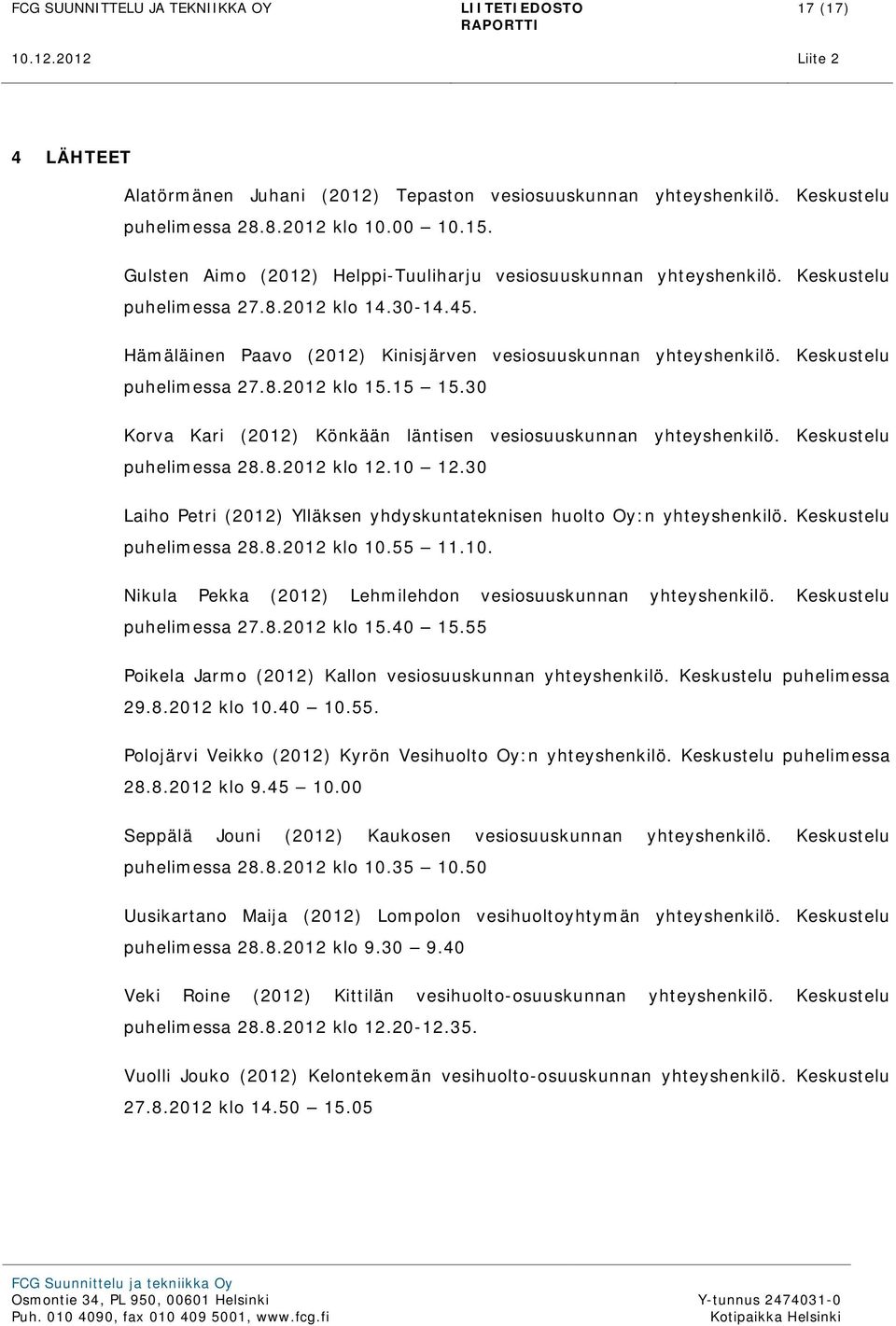 Keskustelu puhelimessa 27.8.2012 klo 15.15 15.30 Korva Kari (2012) Könkään läntisen vesiosuuskunnan yhteyshenkilö. Keskustelu puhelimessa 28.8.2012 klo 12.10 12.