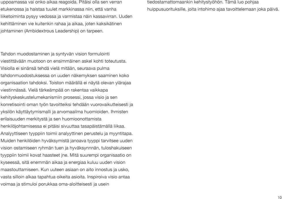 Tämä luo pohjaa huippusuorituksille, joita intohimo ajaa tavoittelemaan joka päivä. Tahdon muodostaminen ja syntyvän vision formulointi viestittävään muotoon on ensimmäinen askel kohti toteutusta.