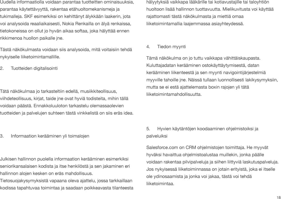 huollon paikalle jne. Tästä näkökulmasta voidaan siis analysoida, mitä voitaisiin tehdä nykyiselle liiketoimintamallille. 2.