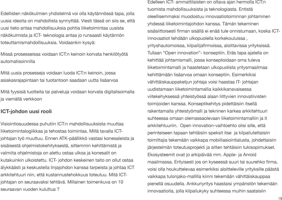 Voidaankin kysyä: Missä prosesseissa voidaan ICT:n keinoin korvata henkilötyötä automatisoinnilla Mitä uusia prosesseja voidaan luoda ICT:n keinoin, jossa asiakasrajapintaan tai tuotantoon saadaan