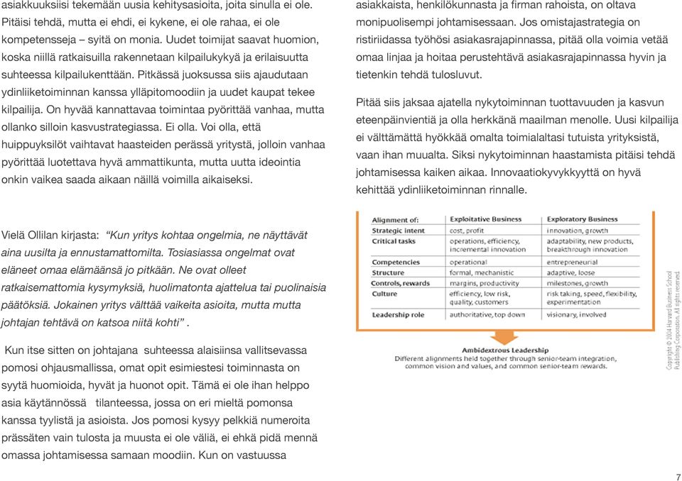 Pitkässä juoksussa siis ajaudutaan ydinliiketoiminnan kanssa ylläpitomoodiin ja uudet kaupat tekee kilpailija. On hyvää kannattavaa toimintaa pyörittää vanhaa, mutta ollanko silloin kasvustrategiassa.