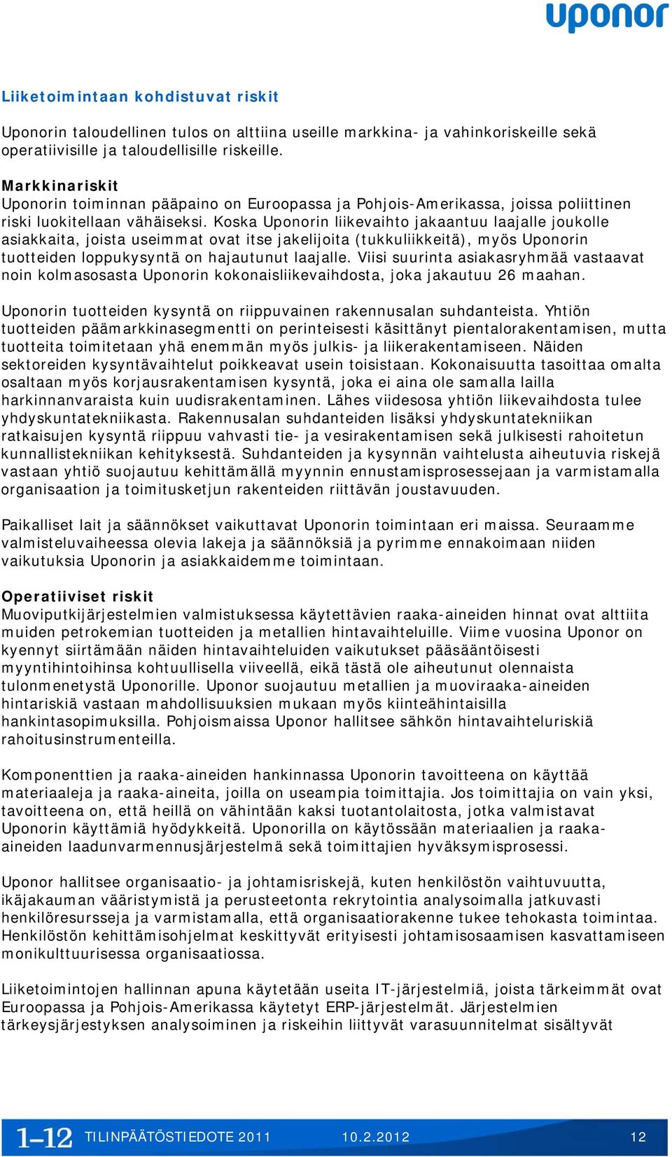 Koska Uponorin liikevaihto jakaantuu laajalle joukolle asiakkaita, joista useimmat ovat itse jakelijoita (tukkuliikkeitä), myös Uponorin tuotteiden loppukysyntä on hajautunut laajalle.