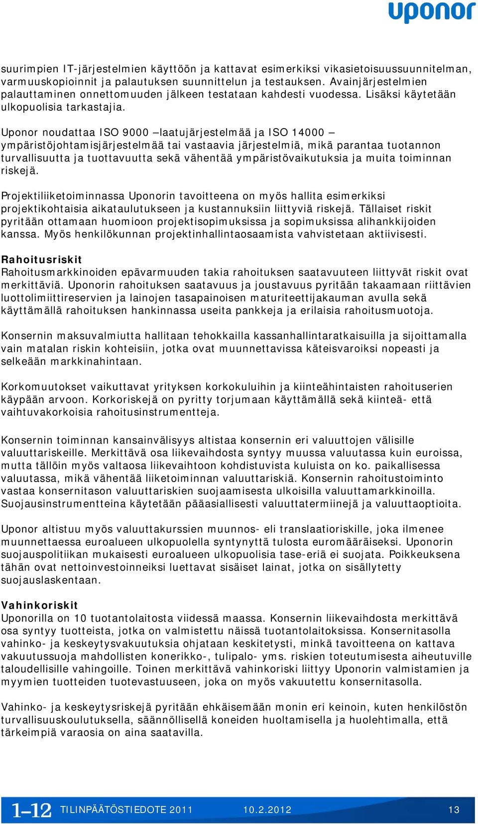 Uponor noudattaa ISO 9000 laatujärjestelmää ja ISO 14000 ympäristöjohtamisjärjestelmää tai vastaavia järjestelmiä, mikä parantaa tuotannon turvallisuutta ja tuottavuutta sekä vähentää