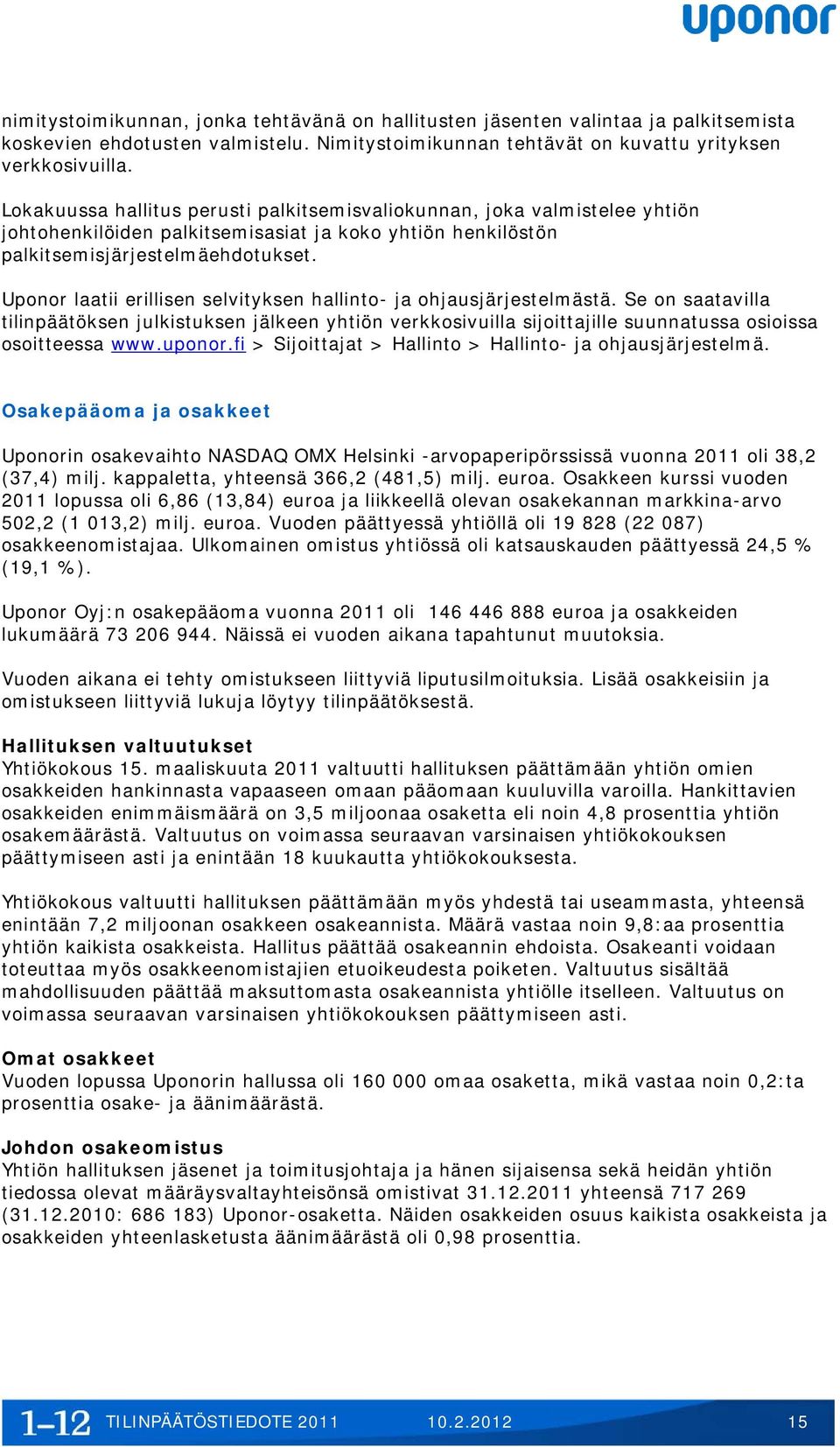 Uponor laatii erillisen selvityksen hallinto- ja ohjausjärjestelmästä. Se on saatavilla tilinpäätöksen julkistuksen jälkeen yhtiön verkkosivuilla sijoittajille suunnatussa osioissa osoitteessa www.