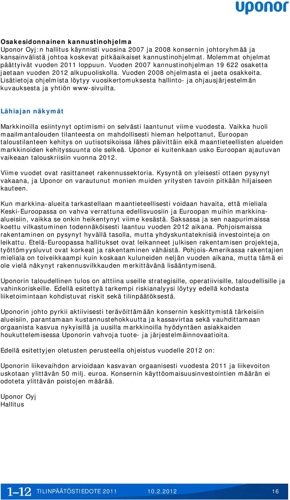 Lisätietoja ohjelmista löytyy vuosikertomuksesta hallinto- ja ohjausjärjestelmän kuvauksesta ja yhtiön www-sivuilta.