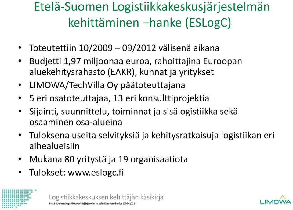 osatoteuttajaa, 13 eri konsulttiprojektia Sijainti, suunnittelu, toiminnat ja sisälogistiikka sekä osaaminen osa-alueina Tuloksena