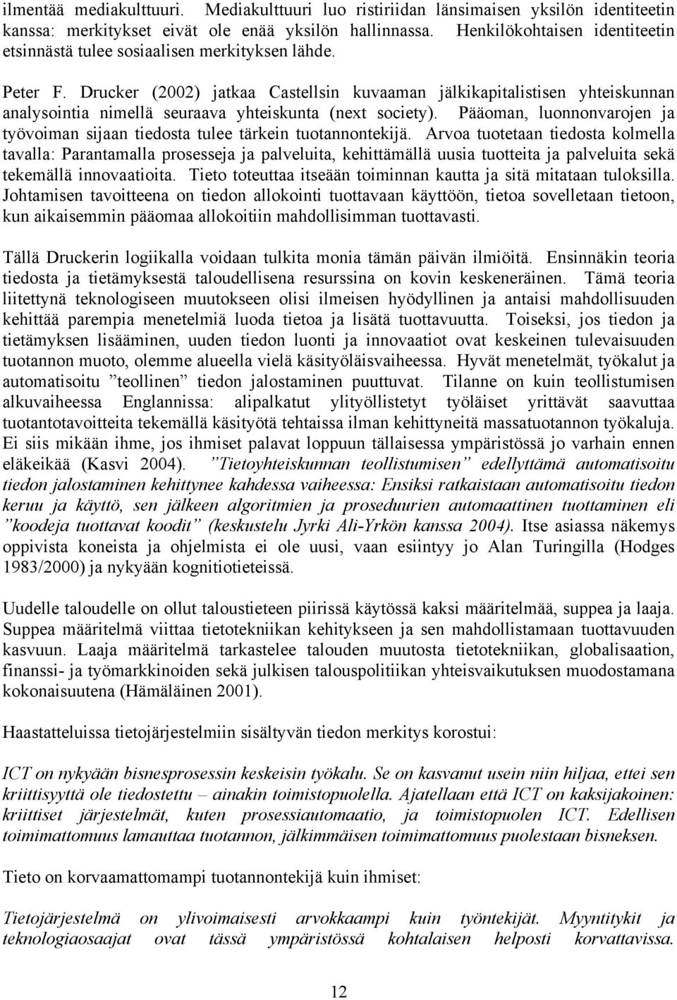 Drucker (2002) jatkaa Castellsin kuvaaman jälkikapitalistisen yhteiskunnan analysointia nimellä seuraava yhteiskunta (next society).