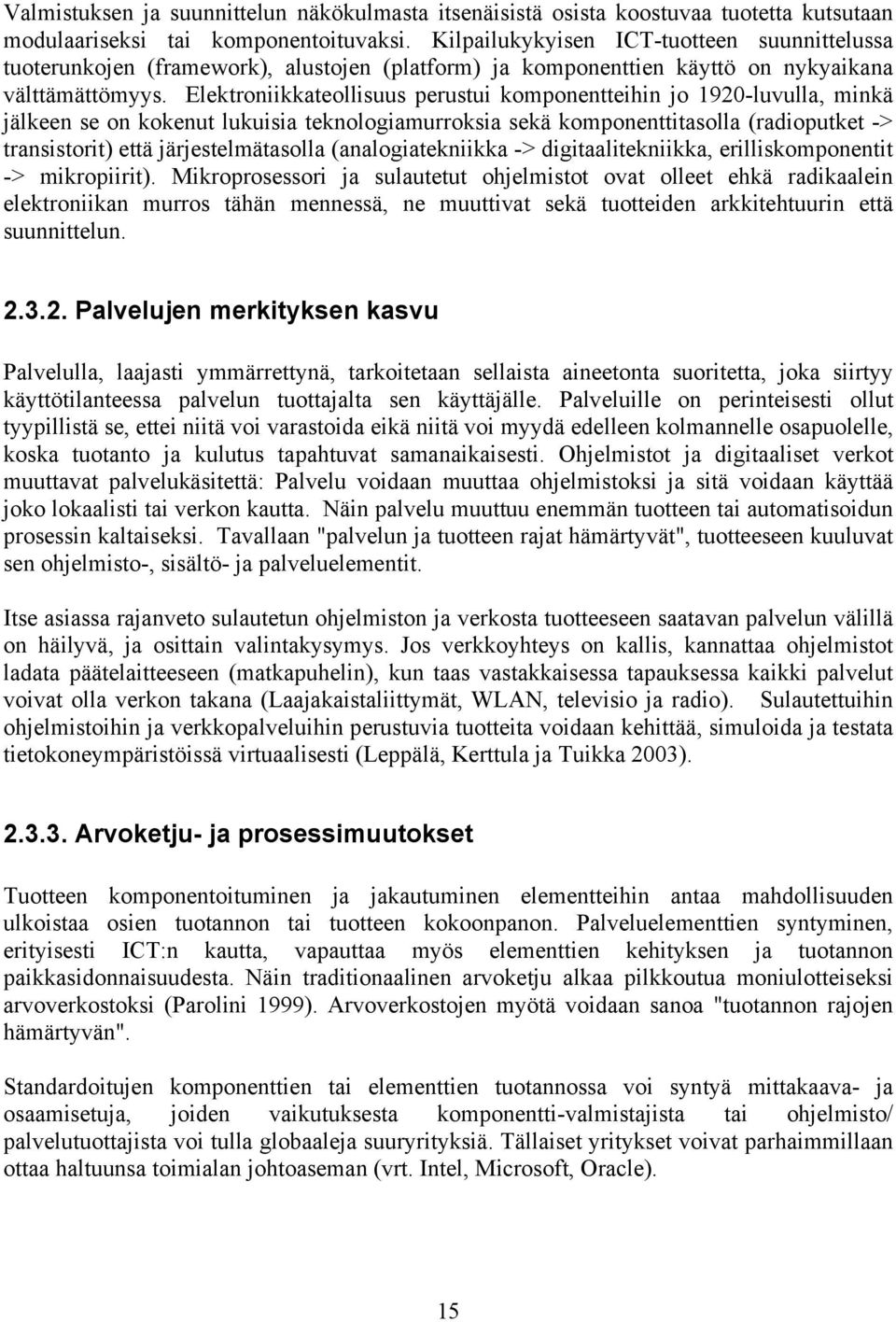 Elektroniikkateollisuus perustui komponentteihin jo 1920-luvulla, minkä jälkeen se on kokenut lukuisia teknologiamurroksia sekä komponenttitasolla (radioputket -> transistorit) että