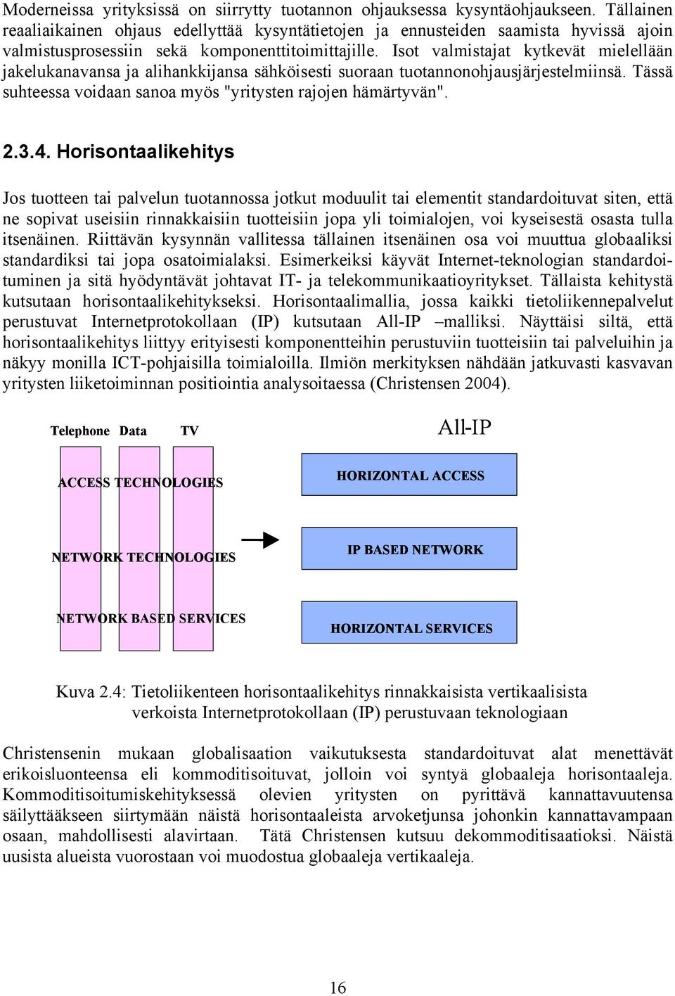 Isot valmistajat kytkevät mielellään jakelukanavansa ja alihankkijansa sähköisesti suoraan tuotannonohjausjärjestelmiinsä. Tässä suhteessa voidaan sanoa myös "yritysten rajojen hämärtyvän". 2.3.4.