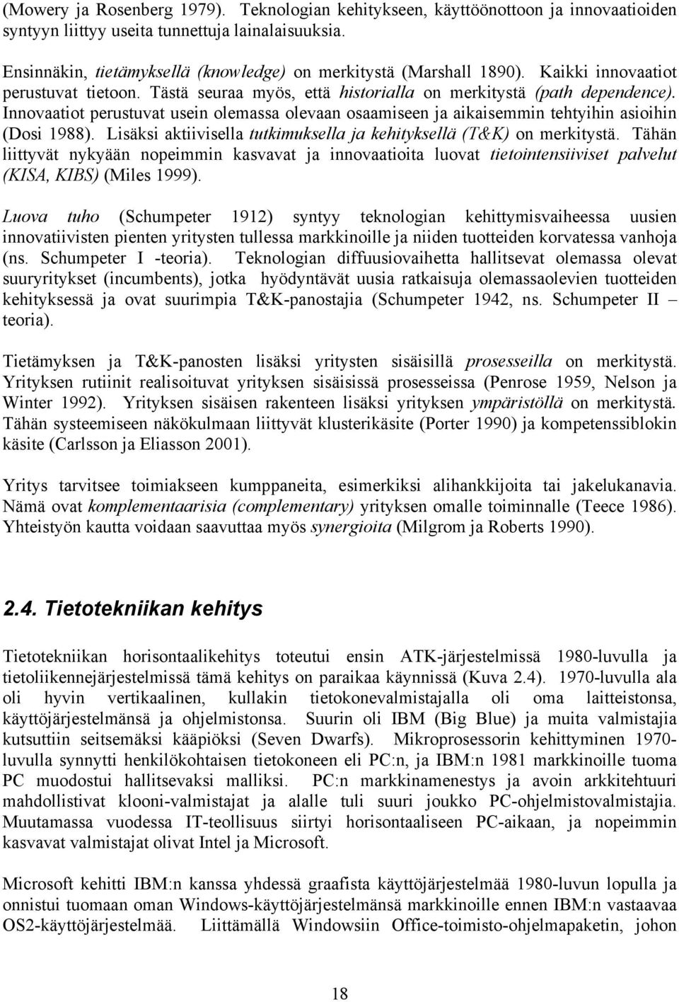 Innovaatiot perustuvat usein olemassa olevaan osaamiseen ja aikaisemmin tehtyihin asioihin (Dosi 1988). Lisäksi aktiivisella tutkimuksella ja kehityksellä (T&K) on merkitystä.