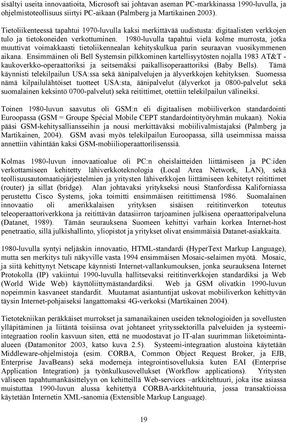 1980-luvulla tapahtui vielä kolme murrosta, jotka muuttivat voimakkaasti tietoliikennealan kehityskulkua parin seuraavan vuosikymmenen aikana.