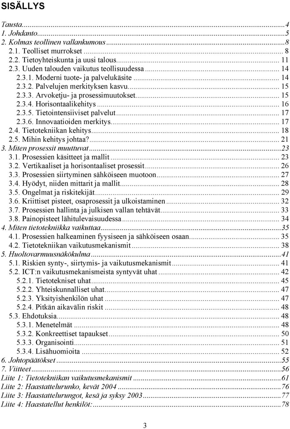 .. 17 2.4. Tietotekniikan kehitys... 18 2.5. Mihin kehitys johtaa?... 21 3. Miten prosessit muuttuvat...23 3.1. Prosessien käsitteet ja mallit... 23 3.2. Vertikaaliset ja horisontaaliset prosessit.