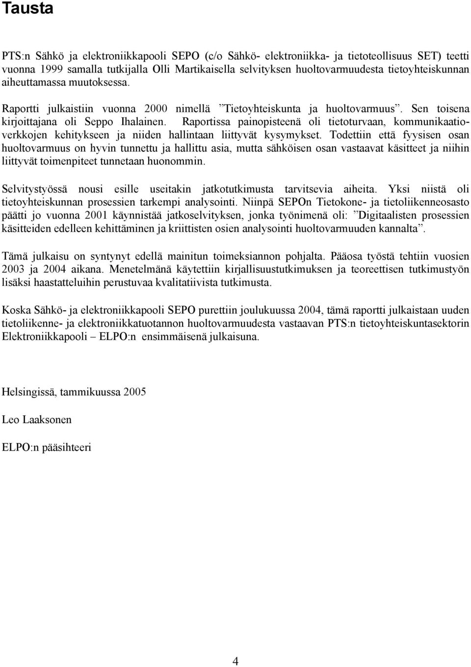 Raportissa painopisteenä oli tietoturvaan, kommunikaatioverkkojen kehitykseen ja niiden hallintaan liittyvät kysymykset.