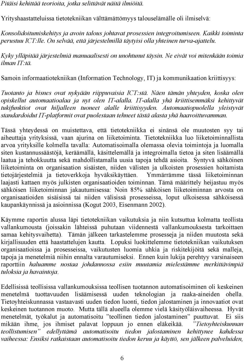 On selvää, että järjestelmillä täytyisi olla yhteinen turva-ajattelu. Kyky ylläpitää järjestelmiä manuaalisesti on unohtunut täysin. Ne eivät voi mitenkään toimia ilman IT:tä.