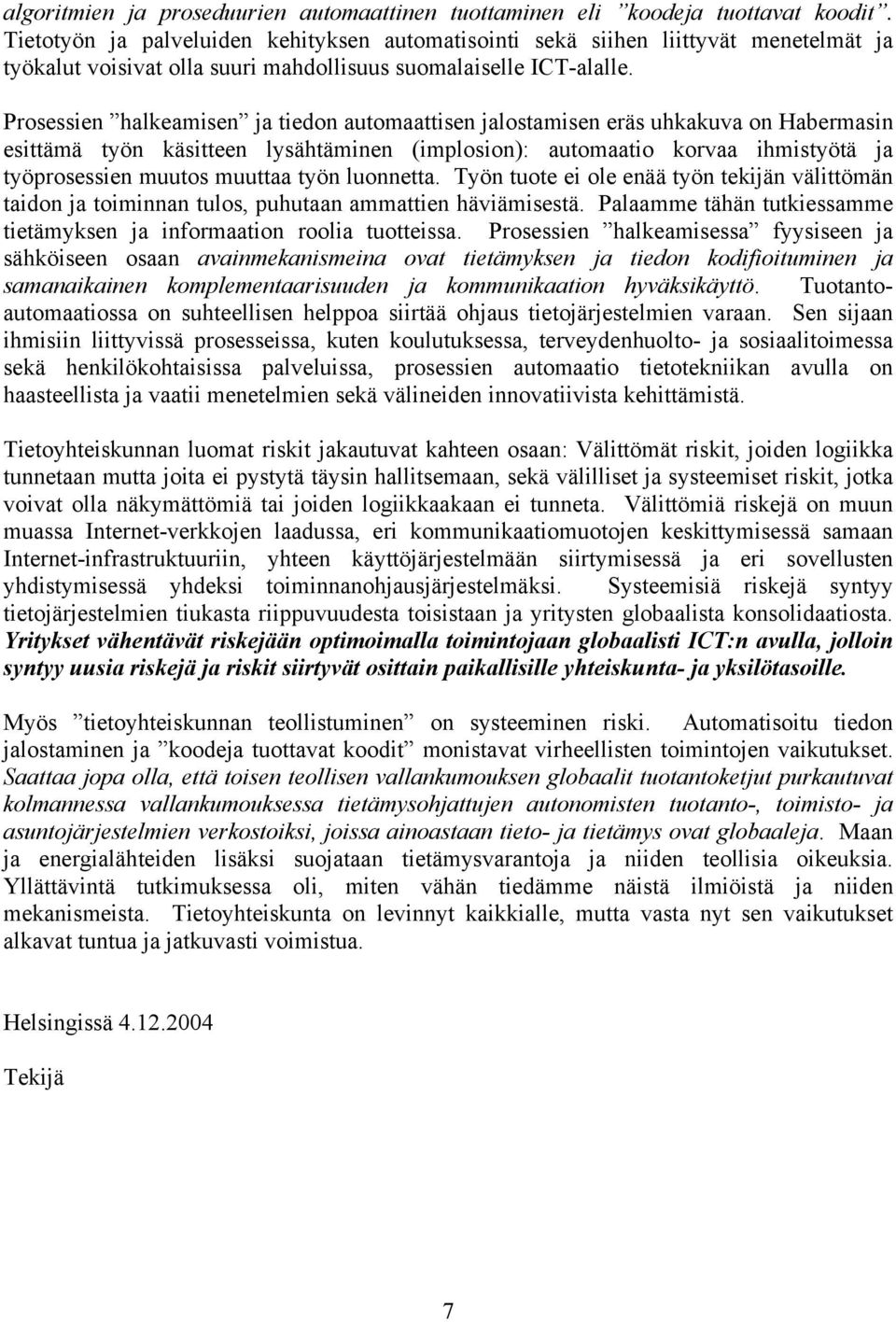 Prosessien halkeamisen ja tiedon automaattisen jalostamisen eräs uhkakuva on Habermasin esittämä työn käsitteen lysähtäminen (implosion): automaatio korvaa ihmistyötä ja työprosessien muutos muuttaa