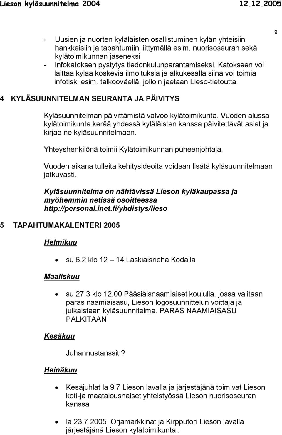 talkooväellä, jolloin jaetaan Lieso-tietoutta. 9 4 KYLÄSUUNNITELMAN SEURANTA JA PÄIVITYS Kyläsuunnitelman päivittämistä valvoo kylätoimikunta.