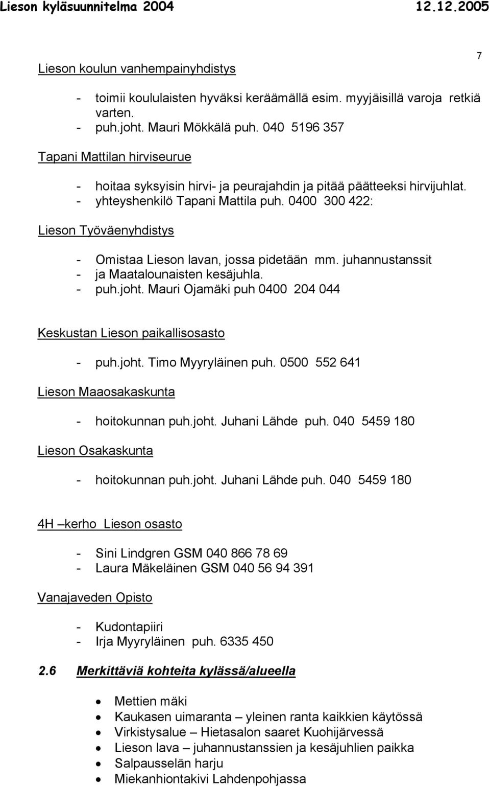 0400 300 422: Lieson Työväenyhdistys - Omistaa Lieson lavan, jossa pidetään mm. juhannustanssit - ja Maatalounaisten kesäjuhla. - puh.joht.