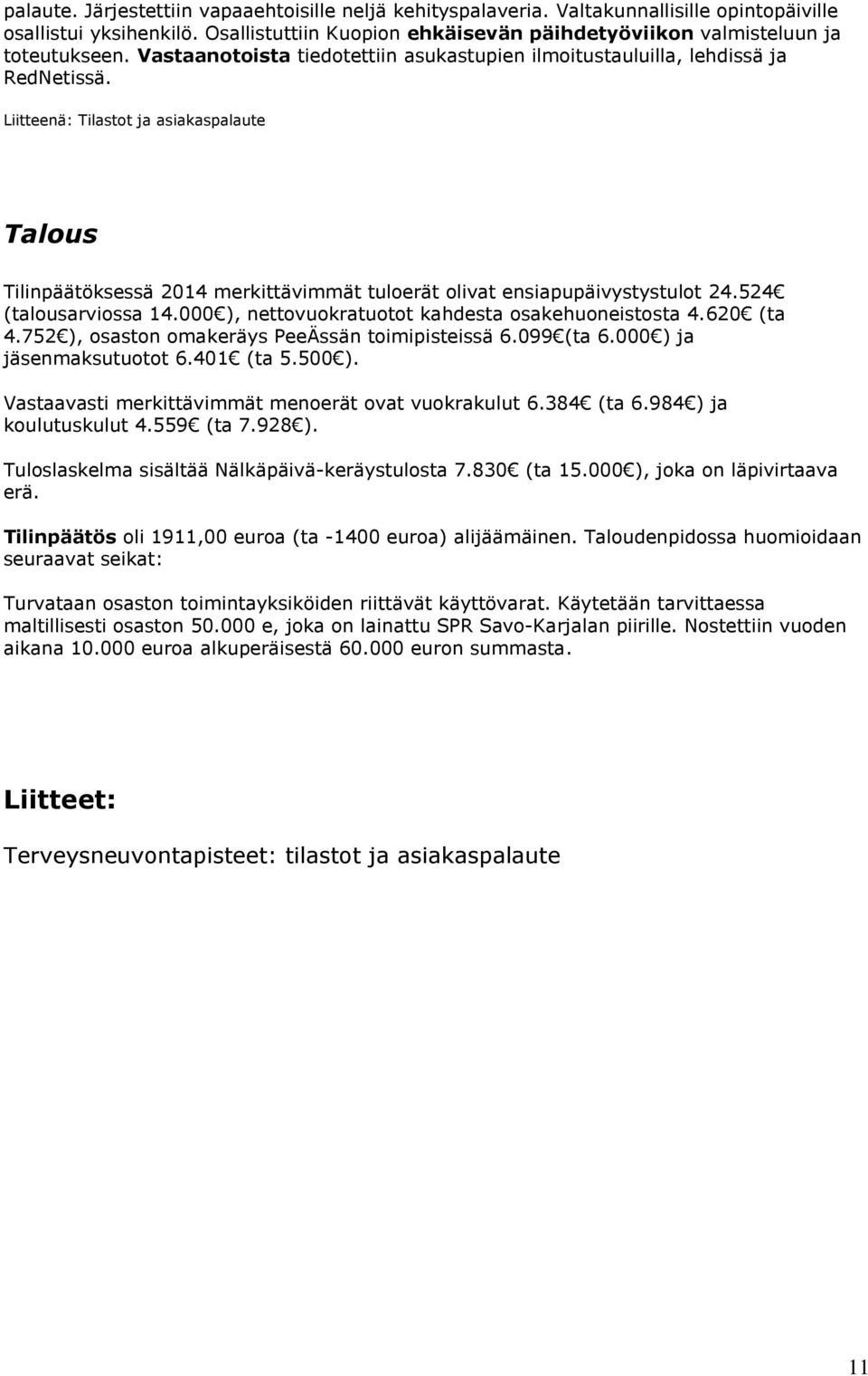 Liitteenä: Tilastot ja asiakaspalaute Talous Tilinpäätöksessä 2014 merkittävimmät tuloerät olivat ensiapupäivystystulot 24.524 (talousarviossa 14.000 ), nettovuokratuotot kahdesta osakehuoneistosta 4.