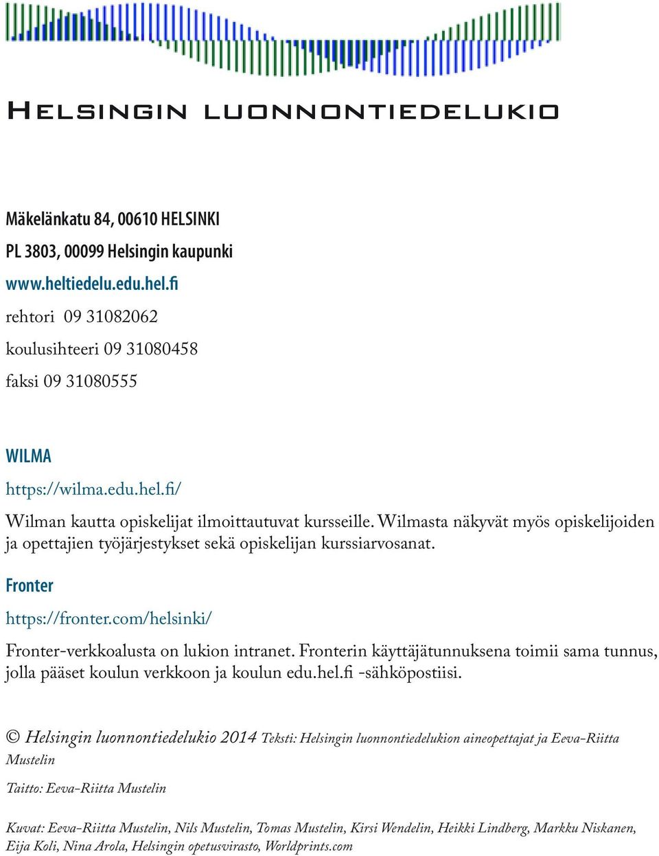 com/helsinki/ Fronter-verkkoalusta on lukion intranet. Fronterin käyttäjätunnuksena toimii sama tunnus, jolla pääset koulun verkkoon ja koulun edu.hel.fi -sähköpostiisi.