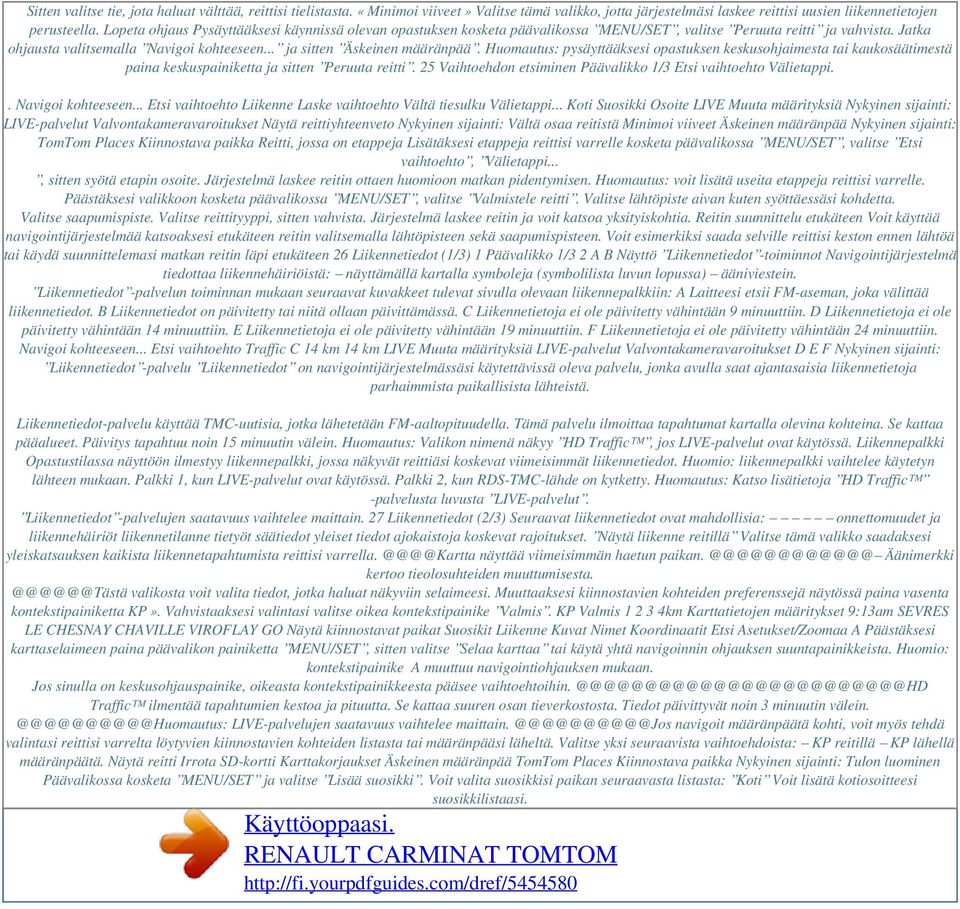 .. ja sitten Äskeinen määränpää. Huomautus: pysäyttääksesi opastuksen keskusohjaimesta tai kaukosäätimestä paina keskuspainiketta ja sitten Peruuta reitti.