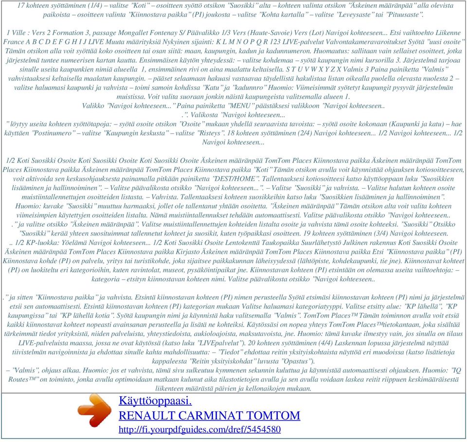 .. Etsi vaihtoehto Liikenne France A B C D E F G H I J LIVE Muuta määrityksiä Nykyinen sijainti: K L M N O P Q R 123 LIVE-palvelut Valvontakameravaroitukset Syötä uusi osoite Tämän otsikon alla voit