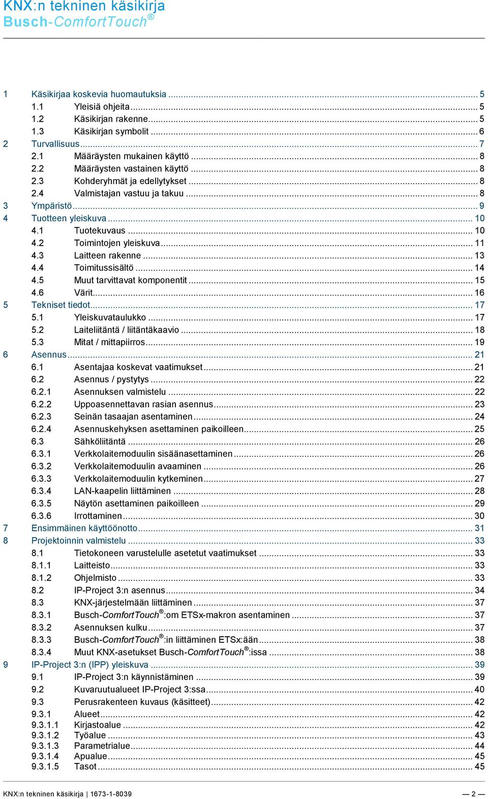 .. 11 4.3 Laitteen rakenne... 13 4.4 Toimitussisältö... 14 4.5 Muut tarvittavat komponentit... 15 4.6 Värit... 16 5 Tekniset tiedot... 17 5.1 Yleiskuvataulukko... 17 5.2 Laiteliitäntä / liitäntäkaavio.